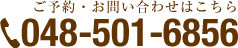 ご予約・お問合わせはこちら　TEL:048-501-6856